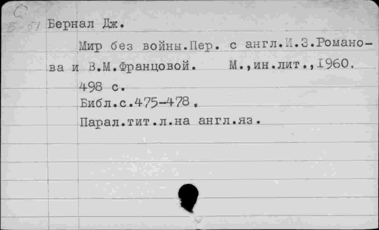 ﻿с,
Бернал Дж.
Мир без войны.Пер. с англ.и.о.Романова и В.М.Францовой.	М.,ин.лит.,1960.
498 с.
Библ, с .475-4-78,
Парал.тит.л.на англ.яз.